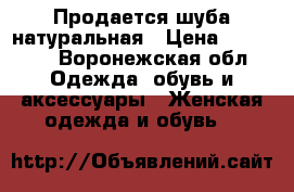 Продается шуба натуральная › Цена ­ 10 000 - Воронежская обл. Одежда, обувь и аксессуары » Женская одежда и обувь   